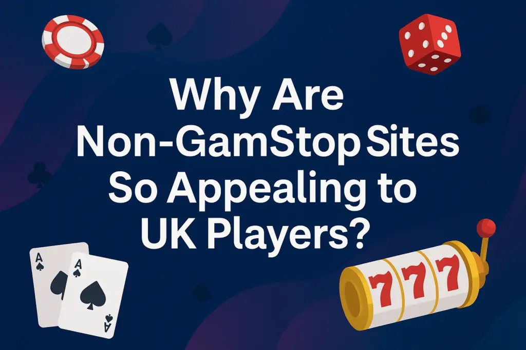 Why Are Non-GamStop Sites So Appealing to UK Players?